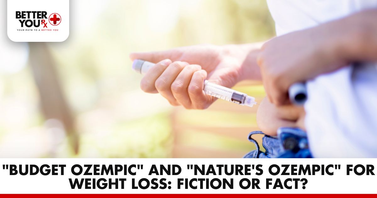 "Budget Ozempic" and "Nature's Ozempic" for Weight Loss: Fiction or Fact | Better You Rx