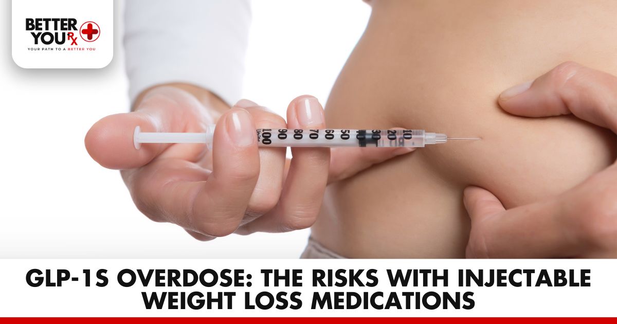 GLP-1s Overdose: The Risks with Injectable Weight Loss Medications | Better You Rx