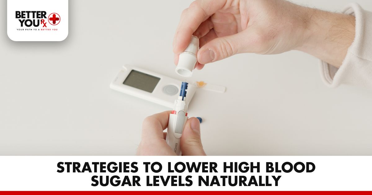 Strategies to Lower High Blood Sugar Levels Naturally | Better You Rx